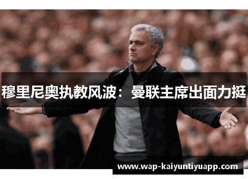 穆里尼奥执教风波：曼联主席出面力挺