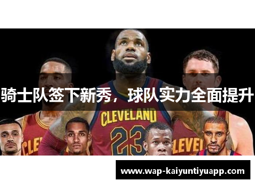 骑士队签下新秀，球队实力全面提升