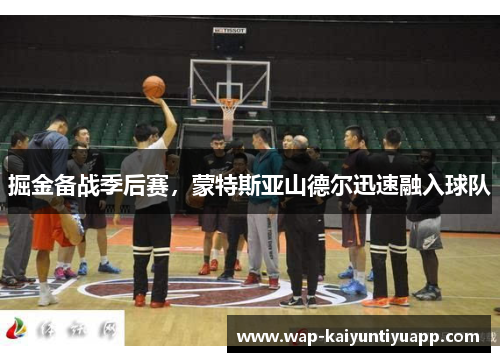掘金备战季后赛，蒙特斯亚山德尔迅速融入球队