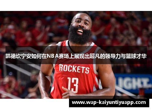 凯德坎宁安如何在NBA赛场上展现出超凡的领导力与篮球才华