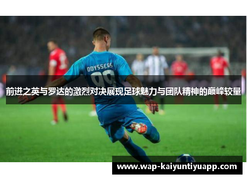 前进之英与罗达的激烈对决展现足球魅力与团队精神的巅峰较量