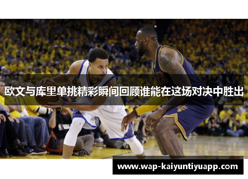 欧文与库里单挑精彩瞬间回顾谁能在这场对决中胜出