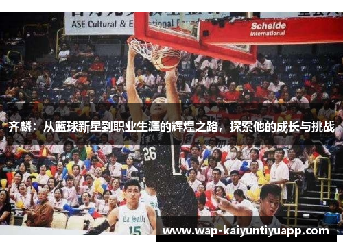 齐麟:从篮球新星到职业生涯的辉煌之路,探索他的成长与挑战