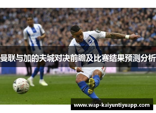 曼联与加的夫城对决前瞻及比赛结果预测分析